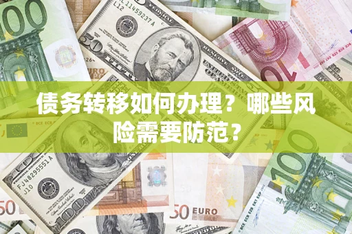 济南债务转移如何办理？哪些风险需要防范？