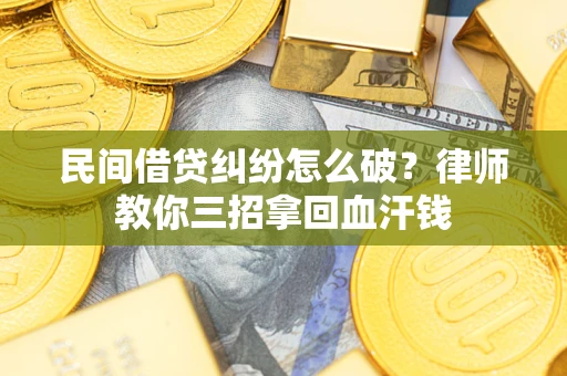 济南民间借贷纠纷怎么破？律师教你三招拿回血汗钱