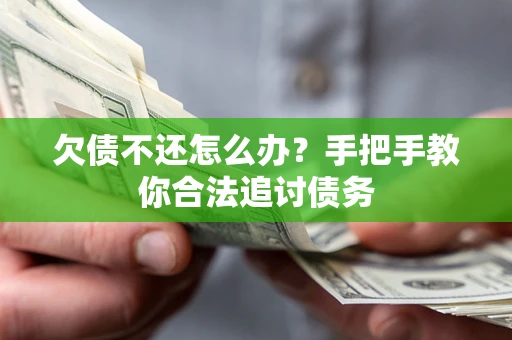 济南欠债不还怎么办？手把手教你合法追讨债务