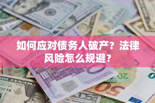 济南如何应对债务人破产？法律风险怎么规避？