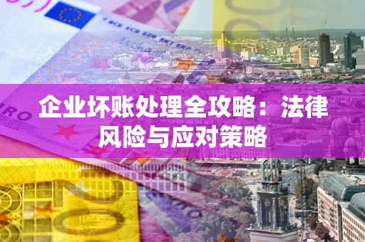 济南企业坏账处理全攻略：法律风险与应对策略