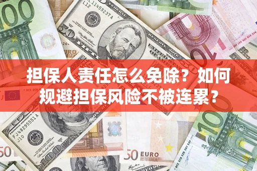 济南担保人责任怎么免除？如何规避担保风险不被连累？
