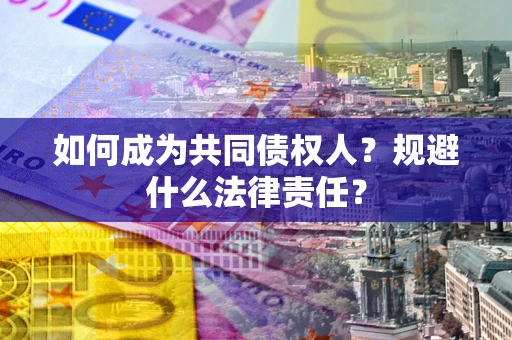 济南如何成为共同债权人？规避什么法律责任？