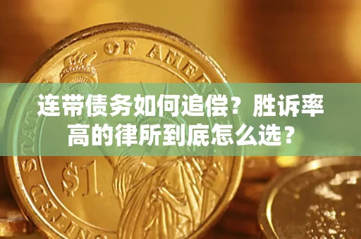 济南连带债务如何追偿？胜诉率高的律所到底怎么选？