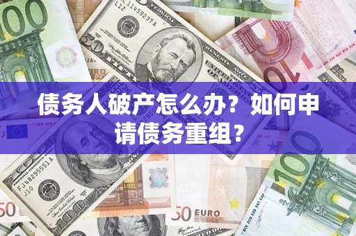 济南债务人破产怎么办？如何申请债务重组？
