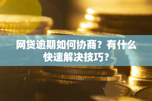 济南网贷逾期如何协商？有什么快速解决技巧？