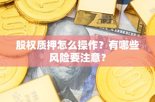 济南股权质押怎么操作？有哪些风险要注意？