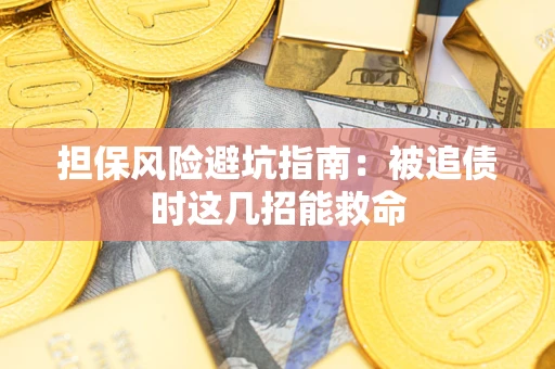 济南担保风险避坑指南：被追债时这几招能救命