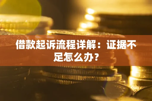 济南借款起诉流程详解：证据不足怎么办？
