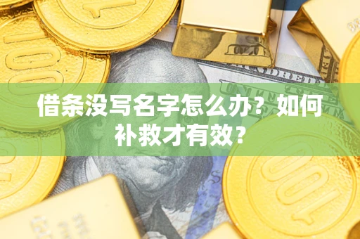 济南借条没写名字怎么办？如何补救才有效？