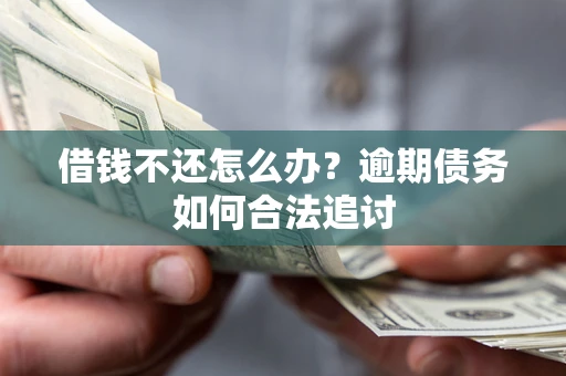 济南借钱不还怎么办？逾期债务如何合法追讨