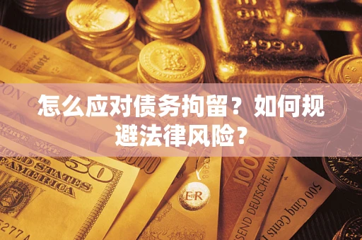 济南怎么应对债务拘留？如何规避法律风险？