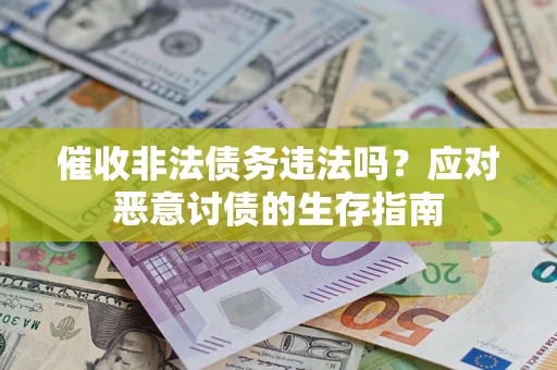 济南催收非法债务违法吗？应对恶意讨债的生存指南