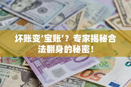 济南坏账变‘宝账’？专家揭秘合法翻身的秘密！