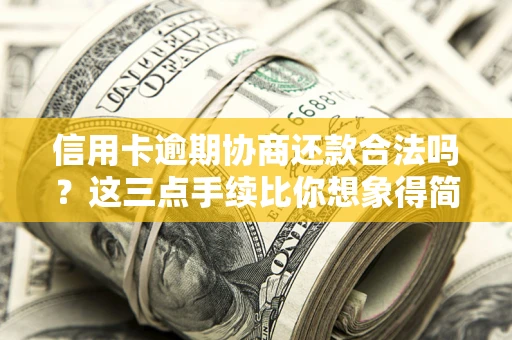 济南信用卡逾期协商还款合法吗？这三点手续比你想象得简单