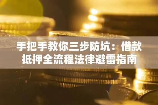 济南手把手教你三步防坑：借款抵押全流程法律避雷指南