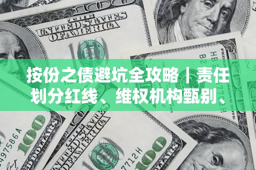 济南按份之债避坑全攻略｜责任划分红线、维权机构甄别、纠纷处理全流程拆解