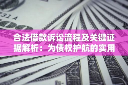济南合法借款诉讼流程及关键证据解析：为债权护航的实用指南