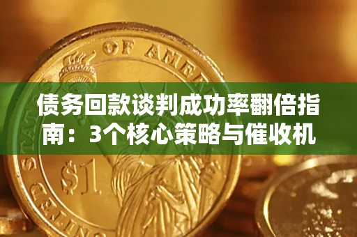 济南债务回款谈判成功率翻倍指南：3个核心策略与催收机构避坑法则