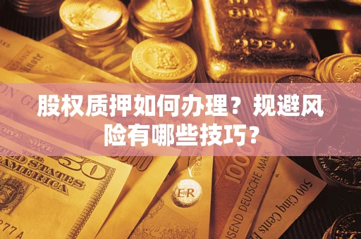 济南股权质押如何办理？规避风险有哪些技巧？
