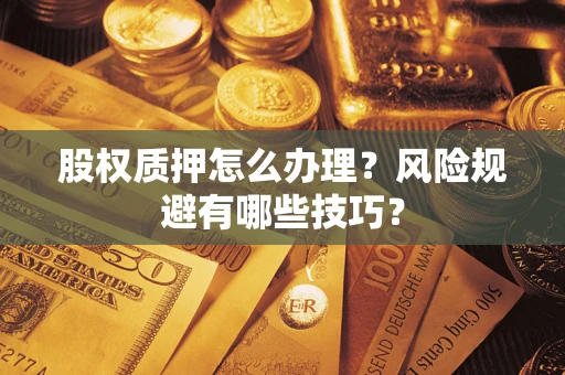 济南股权质押怎么办理？风险规避有哪些技巧？