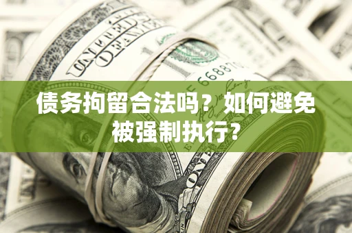济南债务拘留合法吗？如何避免被强制执行？