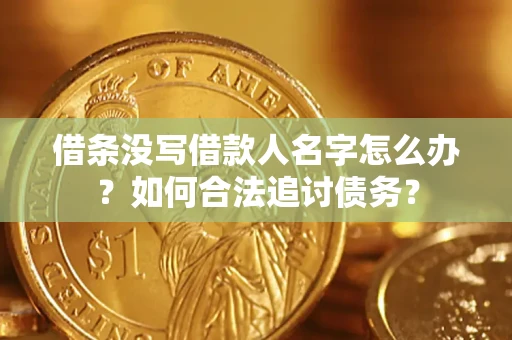 济南借条没写借款人名字怎么办？如何合法追讨债务？