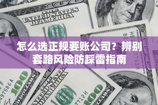 济南怎么选正规要账公司？辨别套路风险防踩雷指南