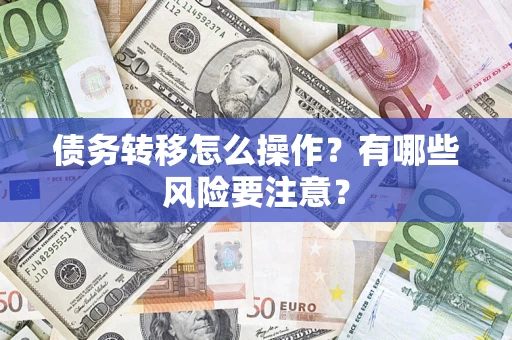 济南债务转移怎么操作？有哪些风险要注意？