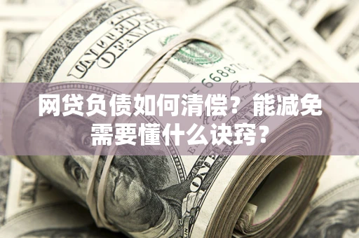 济南网贷负债如何清偿？能减免需要懂什么诀窍？