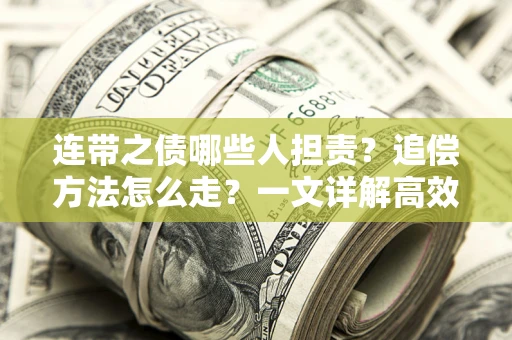 济南连带之债哪些人担责？追偿方法怎么走？一文详解高效维权流程