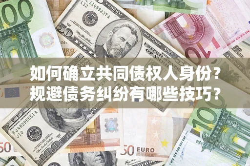 济南如何确立共同债权人身份？规避债务纠纷有哪些技巧？