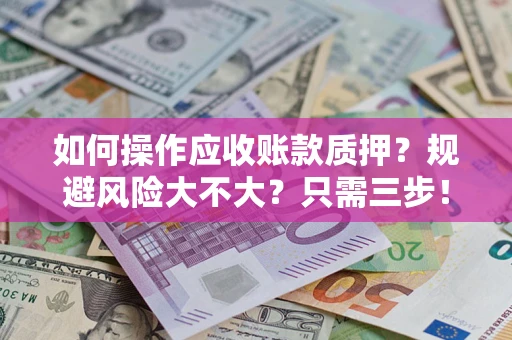 济南如何操作应收账款质押？规避风险大不大？只需三步！