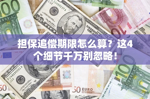 济南担保追偿期限怎么算?这4个细节千万别忽略! 济南担保追偿期限怎么算?这4个细节千万别忽略!