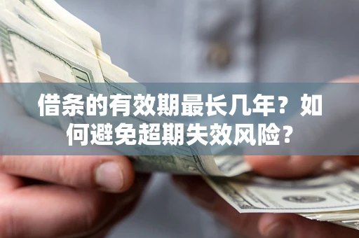 济南借条的有效期最长几年？如何避免超期失效风险？