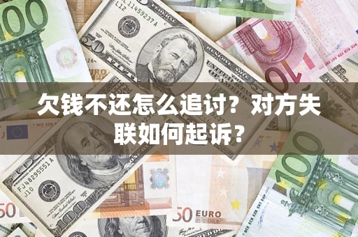 济南欠钱不还怎么追讨？对方失联如何起诉？