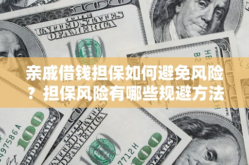 济南亲戚借钱担保如何避免风险？担保风险有哪些规避方法？