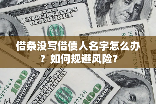 济南借条没写借债人名字怎么办？如何规避风险？