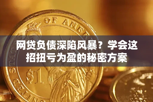 济南网贷负债深陷风暴？学会这招扭亏为盈的秘密方案