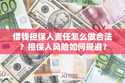 济南借钱担保人责任怎么做合法？担保人风险如何规避？