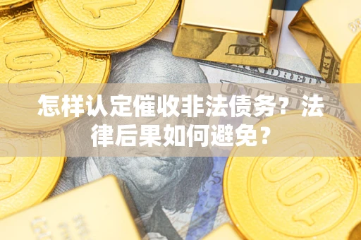 济南怎样认定催收非法债务？法律后果如何避免？