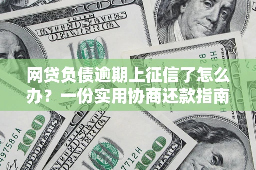 济南网贷负债逾期上征信了怎么办？一份实用协商还款指南请收好
