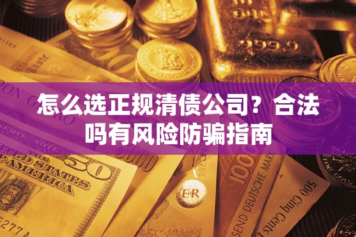 济南怎么选正规清债公司？合法吗有风险防骗指南