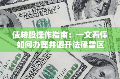 济南债转股操作指南：一文看懂如何办理并避开法律雷区