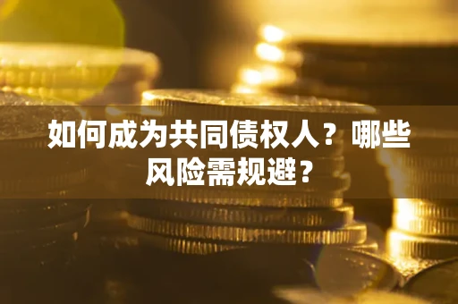 济南如何成为共同债权人？哪些风险需规避？