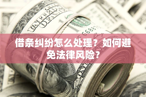 济南借条纠纷怎么处理？如何避免法律风险？