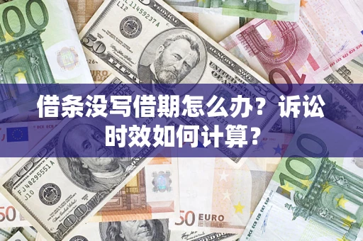 济南借条没写借期怎么办？诉讼时效如何计算？