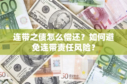 济南连带之债怎么偿还？如何避免连带责任风险？