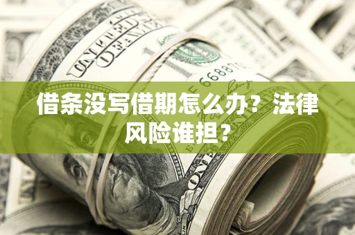 济南借条没写借期怎么办？法律风险谁担？