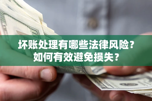 济南坏账处理有哪些法律风险？如何有效避免损失？